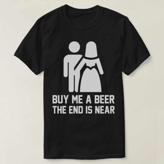 Buy Me A Beer The End Is Near 7 T-Shirt (Design Front)