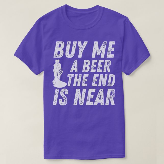 Buy Me A Beer The End Is Near Bachelor Party 2 T-Shirt (Design Front)