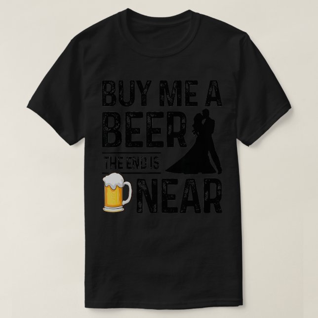 Buy me a Beer the end is Near Funny Groom Party ba T-Shirt (Design Front)