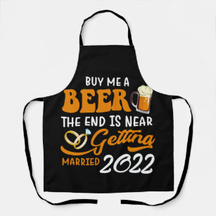 Buy Me A Beer The End Is Near Getting Married 2022 Apron