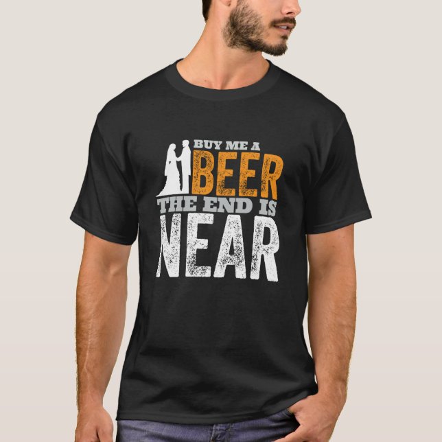 Buy Me A Beer The End Is Near  Getting Married Gro T-Shirt (Front)