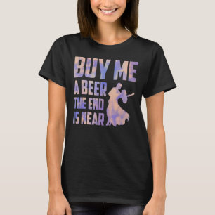 Buy Me A Beer The End Is Near Groom Party Bachelor T-Shirt