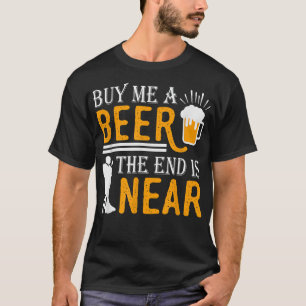 Buy me a beer the end is near The Groom Bachelor p T-Shirt