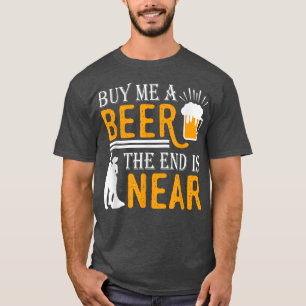 Buy me a beer the end is near The Groom Bachelor p T-Shirt