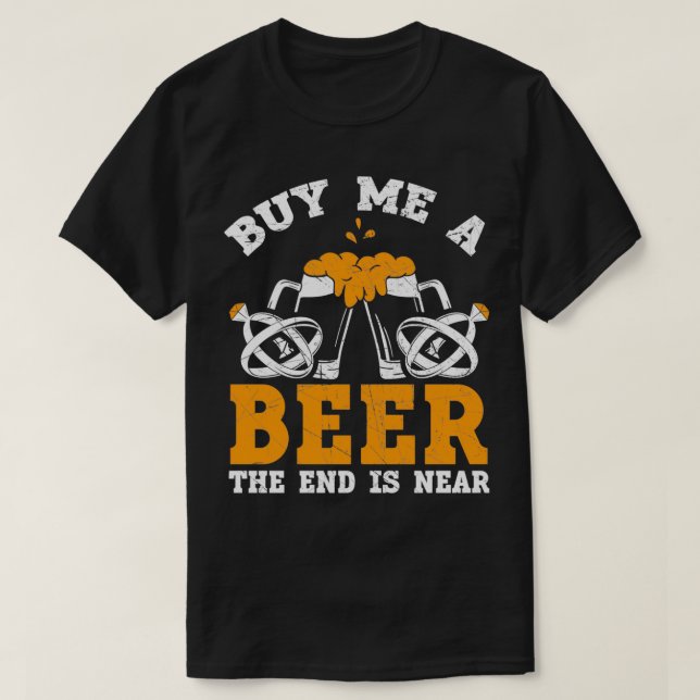 Buy Me A Beer The End Is Near Wedding Party Bachel T-Shirt (Design Front)