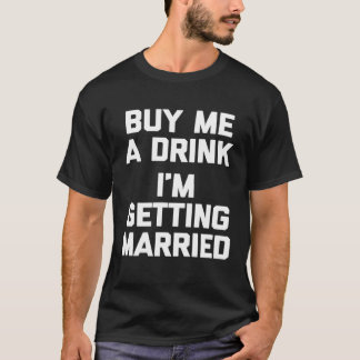Buy Me A Drink I m Getting Married   bride groom T-Shirt