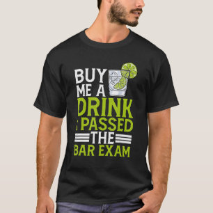 Buy Me A Drink, I Passed The Bar Exam ---- T-Shirt