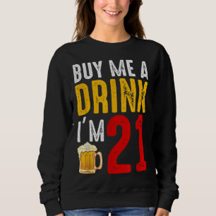 Buy Me A Drink I'm 21 21st Birthday Celebration Ba Sweatshirt