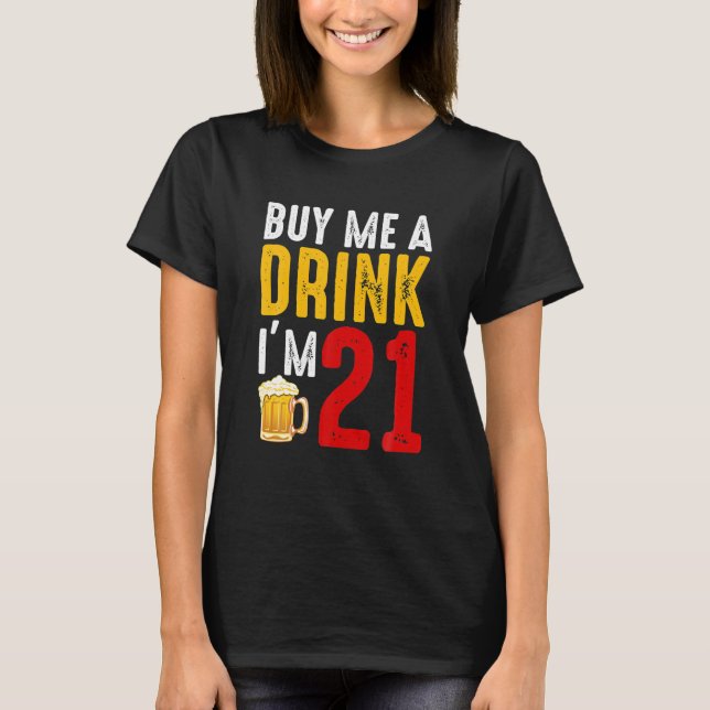 Buy Me A Drink I'm 21 21st Birthday Celebration T-Shirt (Front)
