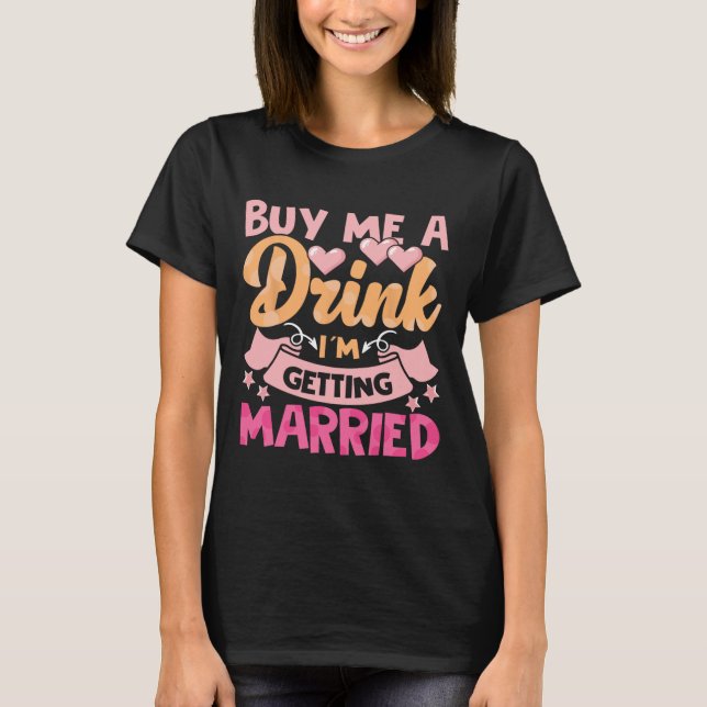 Buy Me A Drink I'm Getting Married 1  T-Shirt (Front)