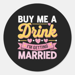 Buy Me A Drink I'm Getting Married  Classic Round Sticker