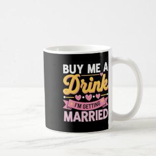 Buy Me A Drink I'm Getting Married Coffee Mug