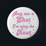 Buy me a shot - button<br><div class="desc">Fun saying for the bride to wear at her bachelorette party!</div>