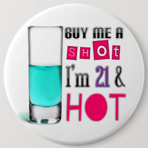 Buy me a shot I'm 21 & hot 6 Cm Round Badge