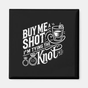 Buy Me A Shot I'm Tying Knot Wedding Bachelor  Magnet