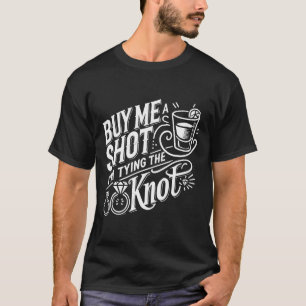 Buy Me A Shot I'm Tying Knot Wedding Bachelor  T-Shirt