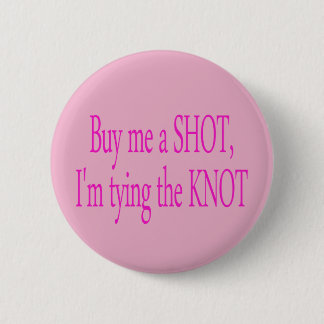 buy me a shot...I'm tying the knot 6 Cm Round Badge