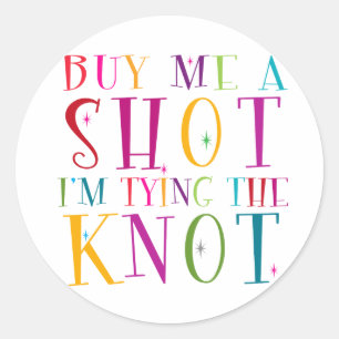 Buy Me A Shot I'm Tying The Knot Classic Round Sticker