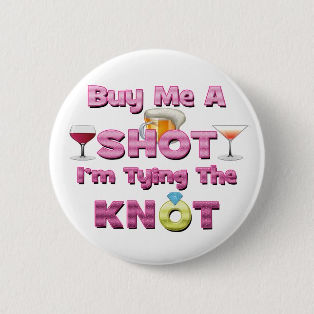 buy me a shot i'm tying the knot sayings quotes 6 cm round badge (Front)