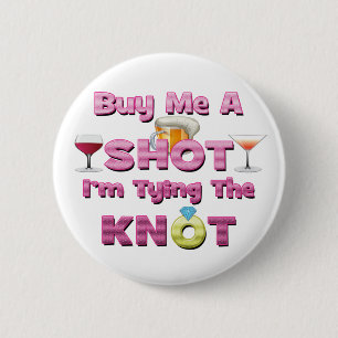 buy me a shot i'm tying the knot sayings quotes 6 cm round badge