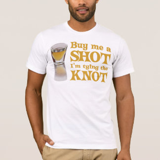 Buy me a shot I'm tying the knot T-Shirt