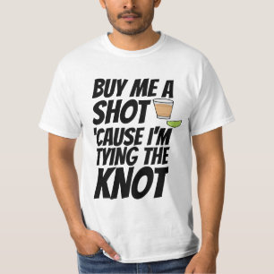 BUY ME A SHOT I'M TYING THE KNOW GROOM T-Shirt
