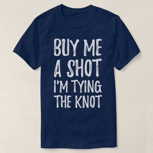 Buy Me A Shot Ix27m Tying The Knot 3 T-Shirt (Design Front)