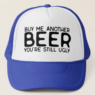 Buy Me Another Beer You're Still Ugly Trucker Hat