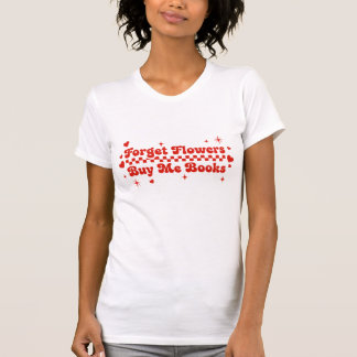 Buy Me Books Shirt, Forget Flowers Buy Me Books T-Shirt