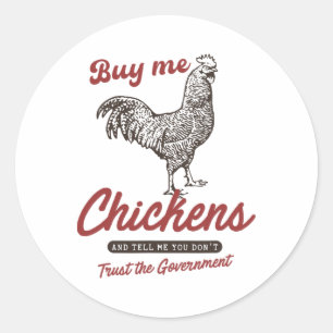 Buy Me Chickens And Tell Me You Dont Trust The Gov Classic Round Sticker