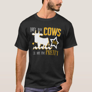 Buy Me Cows And Tell Me Im Pretty Cow T-Shirt