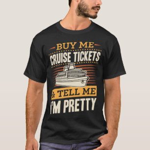 Buy Me Cruise Tickets And Tell Me I m Pretty 1 T-Shirt