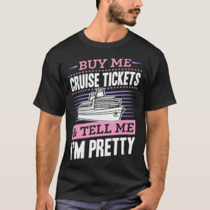 Buy Me Cruise Tickets And Tell Me I m Pretty 2 T-Shirt