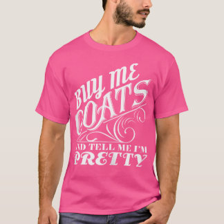 Buy Me Goats And Tell Me I'M Pretty Goat T-Shirt