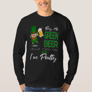 Buy Me Green Beer And Tell Me I´m Pretty St Patric T-Shirt