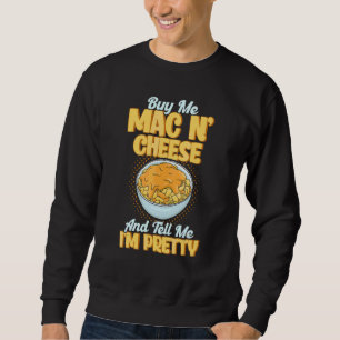 Buy Me Mac N Cheese And Tell Me I'm Pretty Mac And Sweatshirt