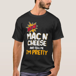 Buy Me Mac N Cheese And Tell Me I'm Pretty Mac And T-Shirt