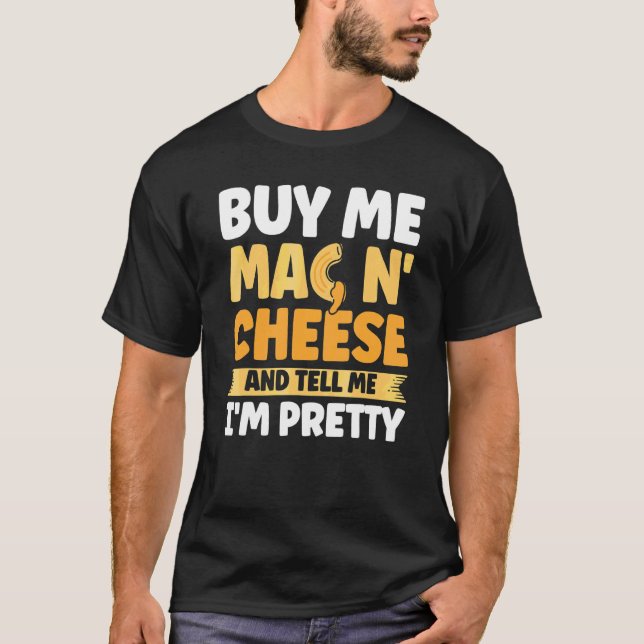 Buy Me Mac N Cheese And Tell Me I'm Pretty Mac And T-Shirt (Front)