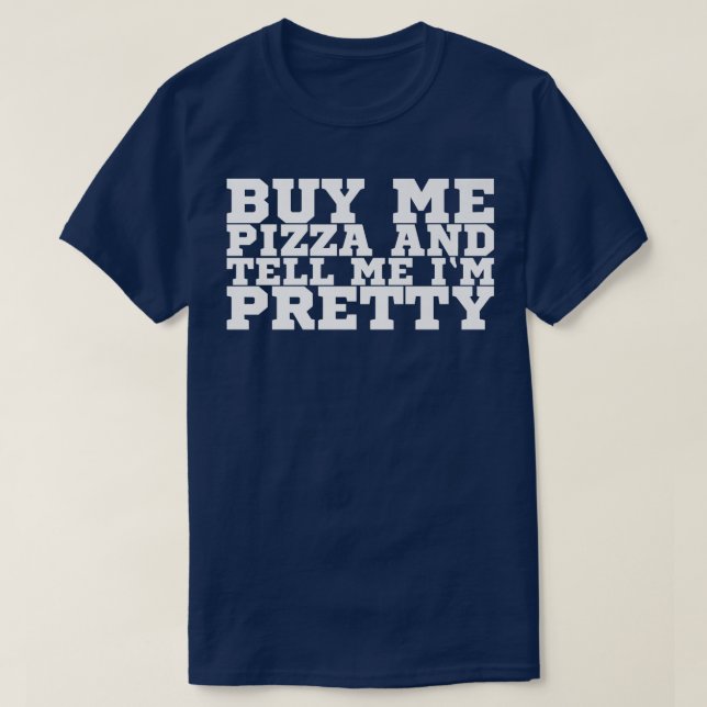 Buy Me Pizza And Tell Me Im Pretty 114 T-Shirt (Design Front)