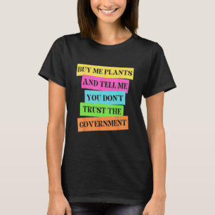 Buy Me Plants And Tell Me You Don t Trust The Gove T-Shirt