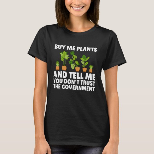 Buy Me Plants And Tell Me You Don t Trust The Gove T-Shirt (Front)