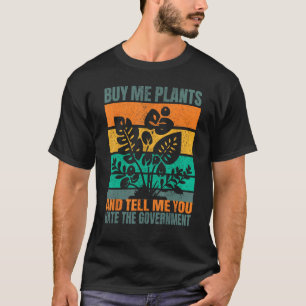 Buy Me Plants and Tell Me You Don t Trust The Gove T-Shirt