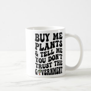 Buy Me Plants And Tell Me You Don't Trust (on Back Coffee Mug