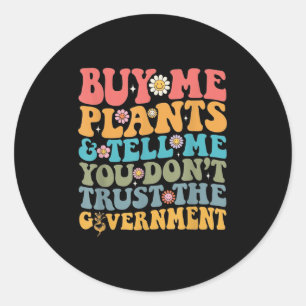 Buy Me Plants And Tell Me You Don't Trust The Gove Classic Round Sticker