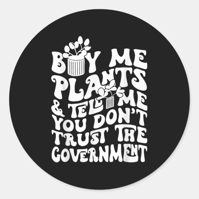 Buy Me Plants And Tell Me You Don't Trust The Gove Classic Round Sticker (Front)