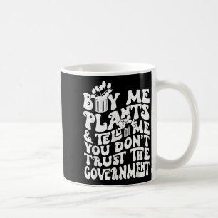 Buy Me Plants And Tell Me You Don't Trust The Gove Coffee Mug
