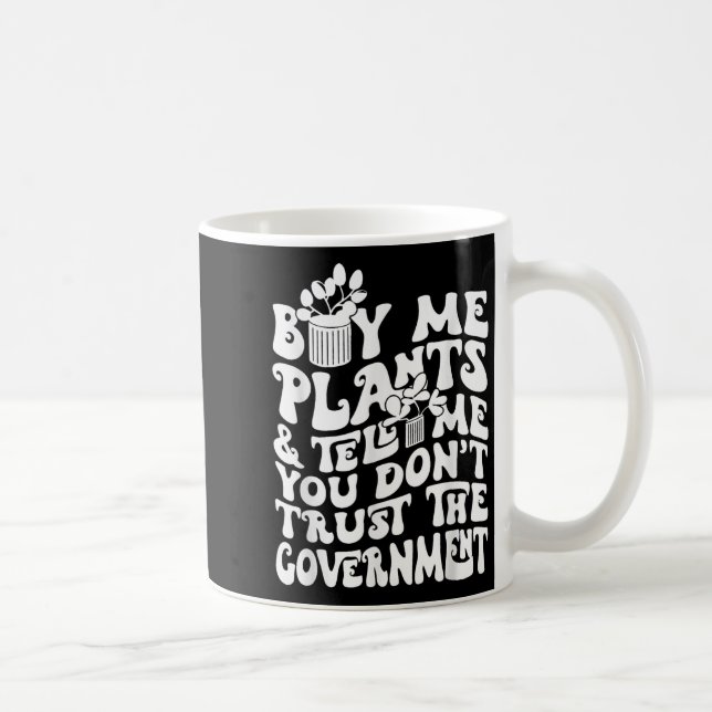 Buy Me Plants And Tell Me You Don't Trust The Gove Coffee Mug (Right)
