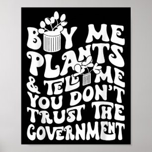 Buy Me Plants And Tell Me You Don't Trust The Gove Poster