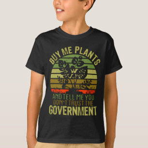 Buy Me Plants And Tell Me You Dont Trust The Gove T-Shirt