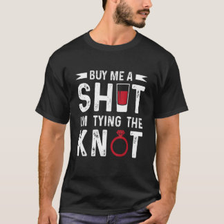 Buy Me Shot I'm Tying Knot Stag Bachelor Party Gro T-Shirt